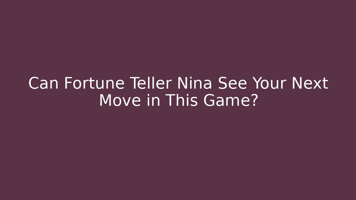 Can Fortune Teller Nina See Your Next Move in This Game?