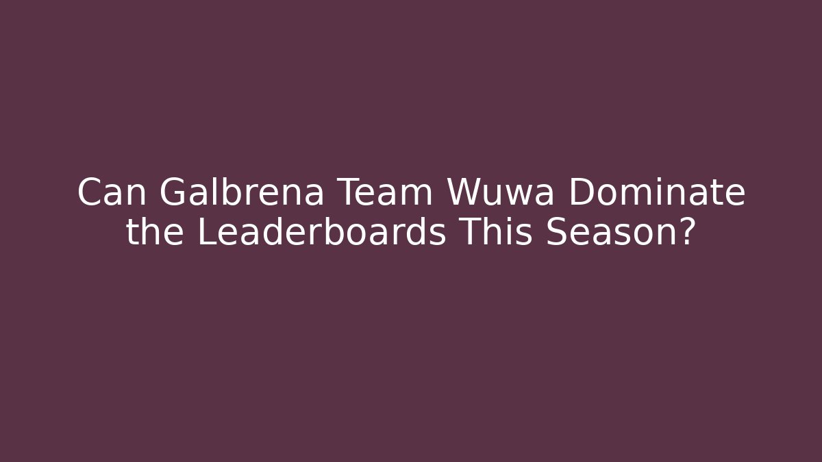 Can Galbrena Team Wuwa Dominate the Leaderboards This Season?