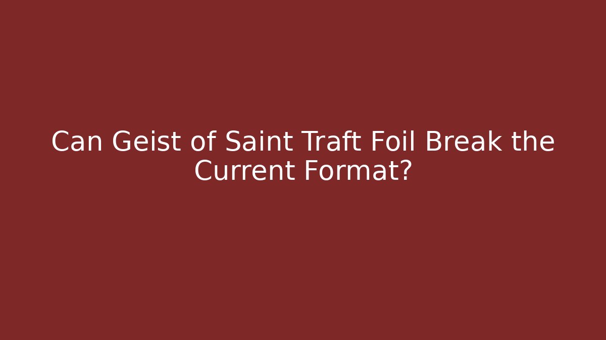Can Geist of Saint Traft Foil Break the Current Format?