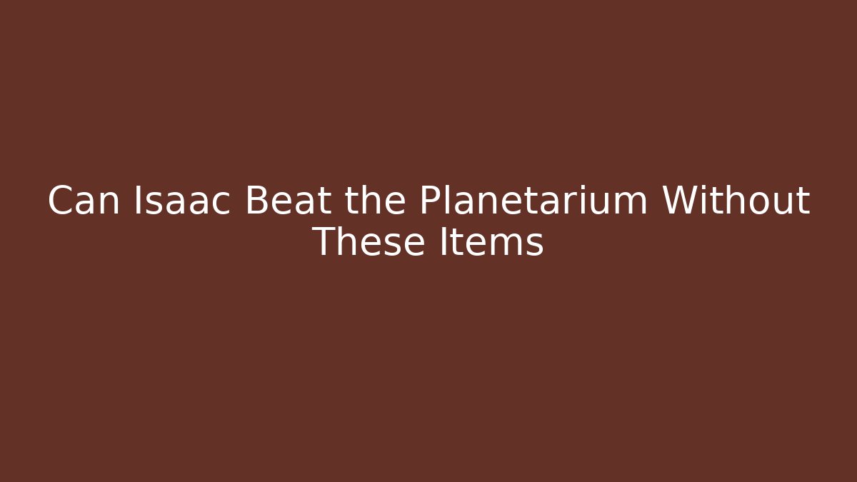 Can Isaac Beat the Planetarium Without These Items