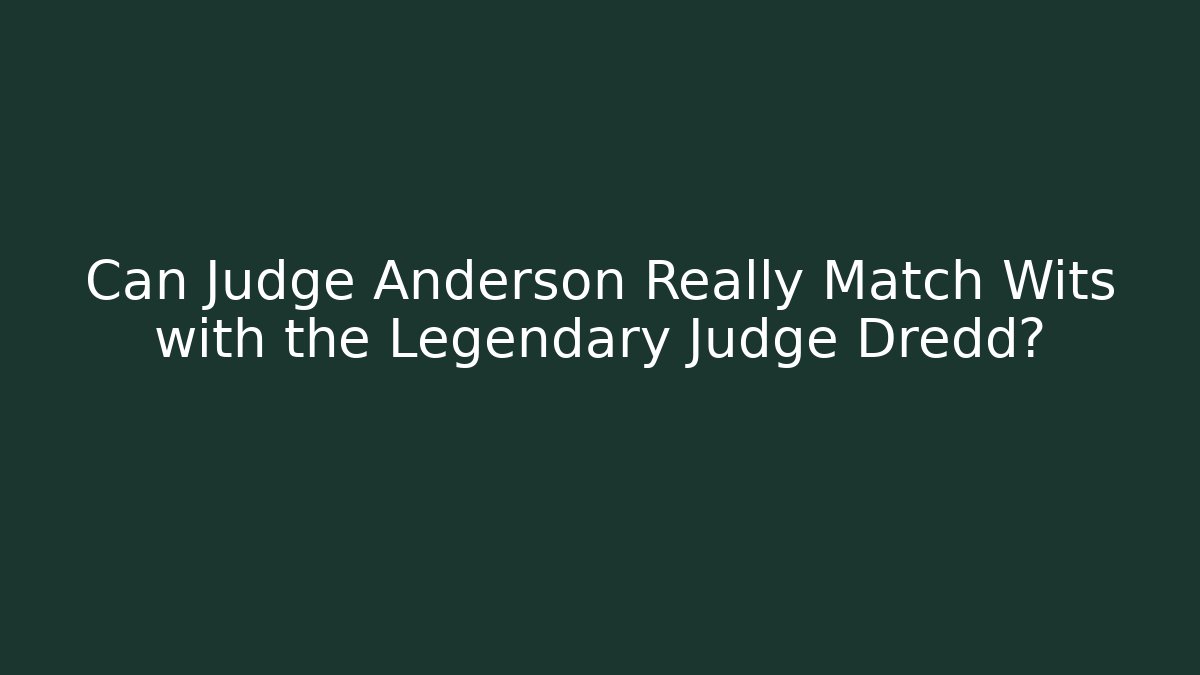 Can Judge Anderson Really Match Wits with the Legendary Judge Dredd?