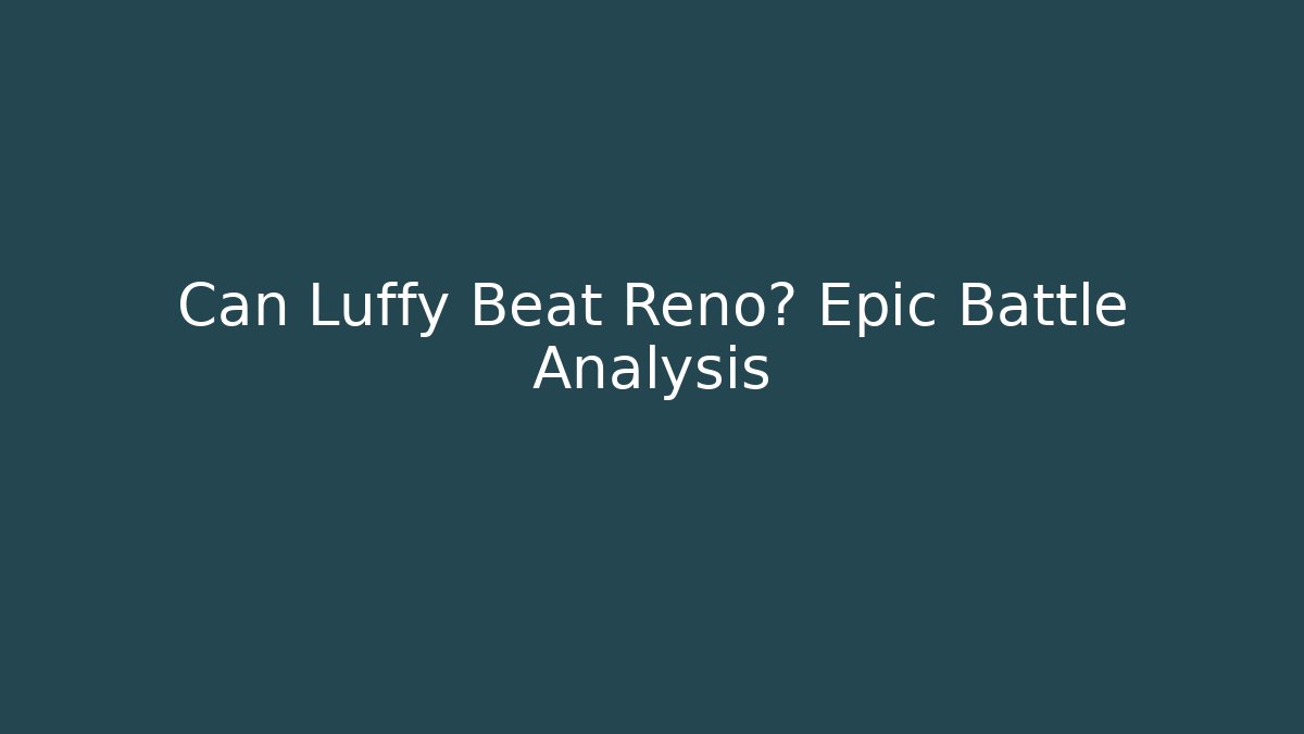 Can Luffy Beat Reno? Epic Battle Analysis - Vintage E-Juice