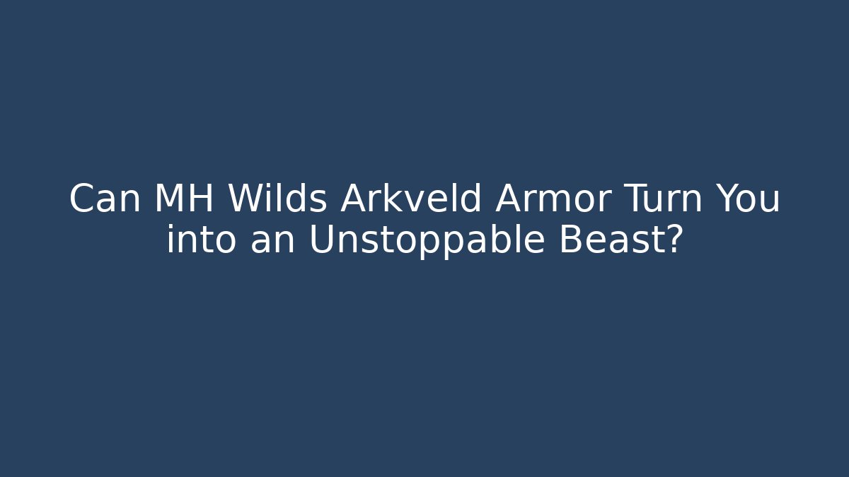 Can MH Wilds Arkveld Armor Turn You into an Unstoppable Beast?