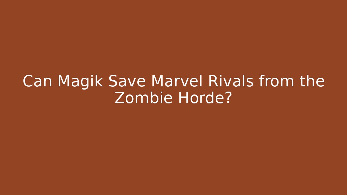 Can Magik Save Marvel Rivals from the Zombie Horde?