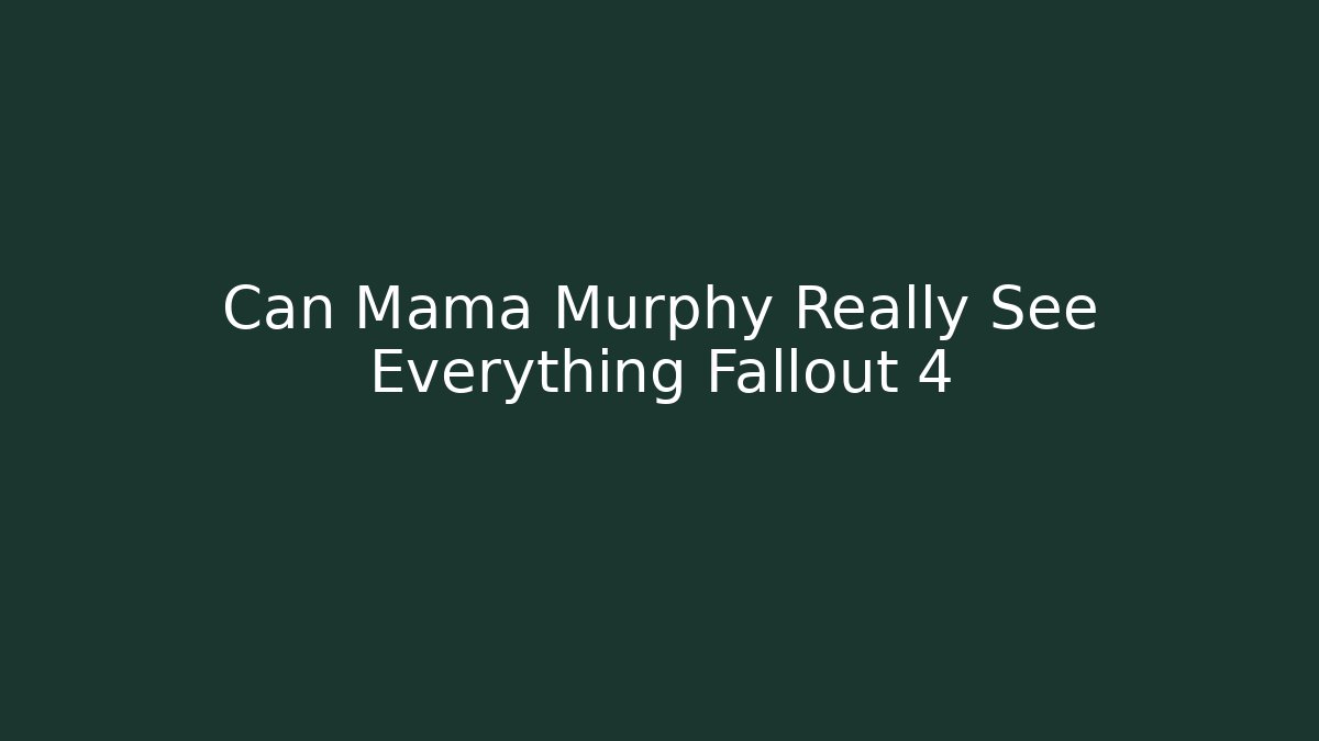 Can Mama Murphy Really See Everything Fallout 4