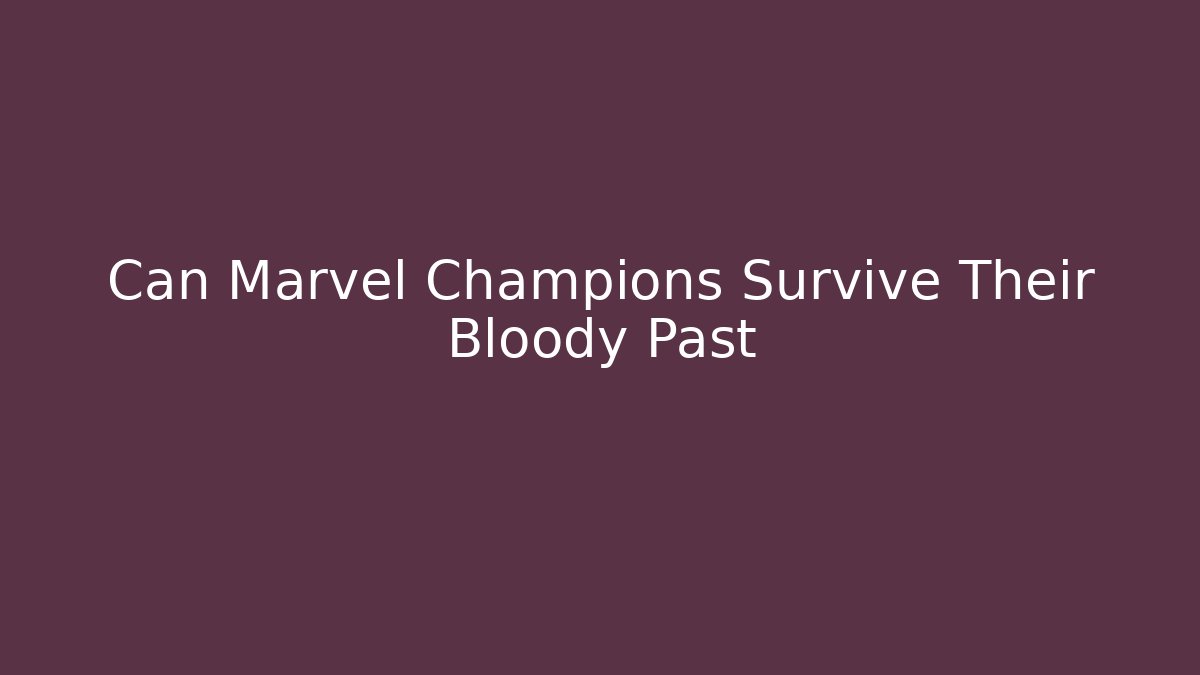 Can Marvel Champions Survive Their Bloody Past