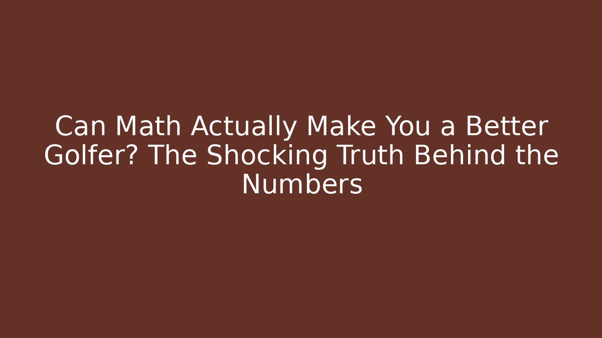 Can Math Actually Make You a Better Golfer? The Shocking Truth Behind the Numbers