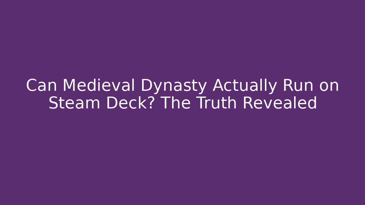 Can Medieval Dynasty Actually Run on Steam Deck? The Truth Revealed