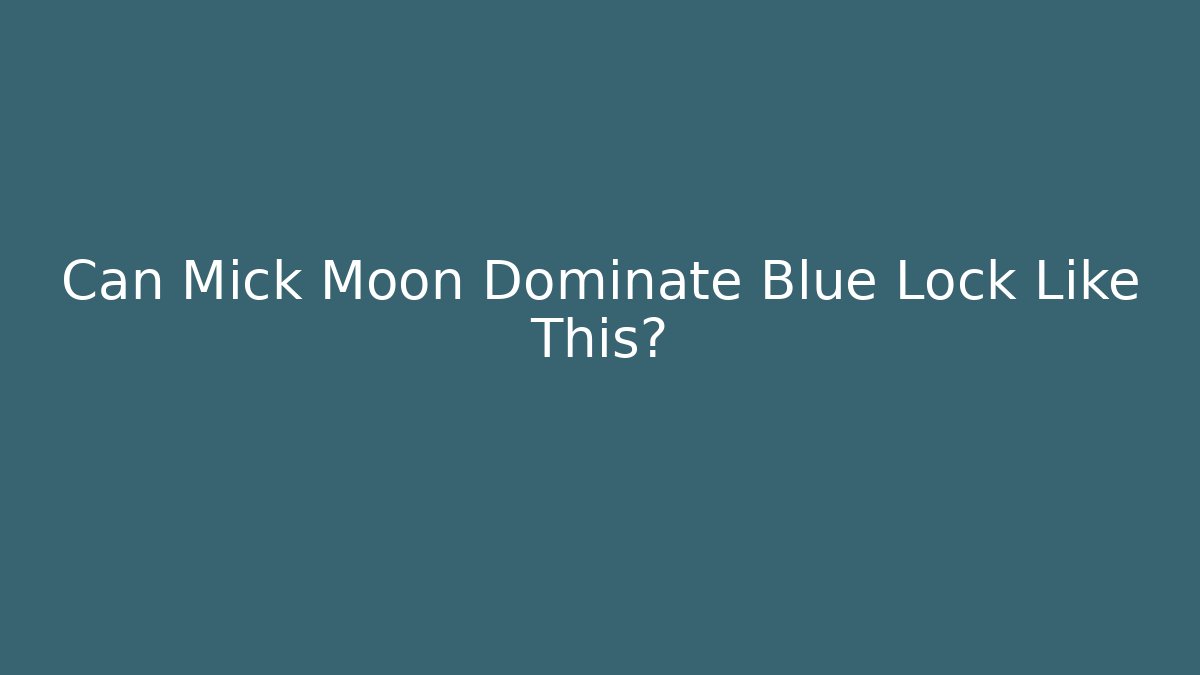 Can Mick Moon Dominate Blue Lock Like This? - Vintage E-Juice