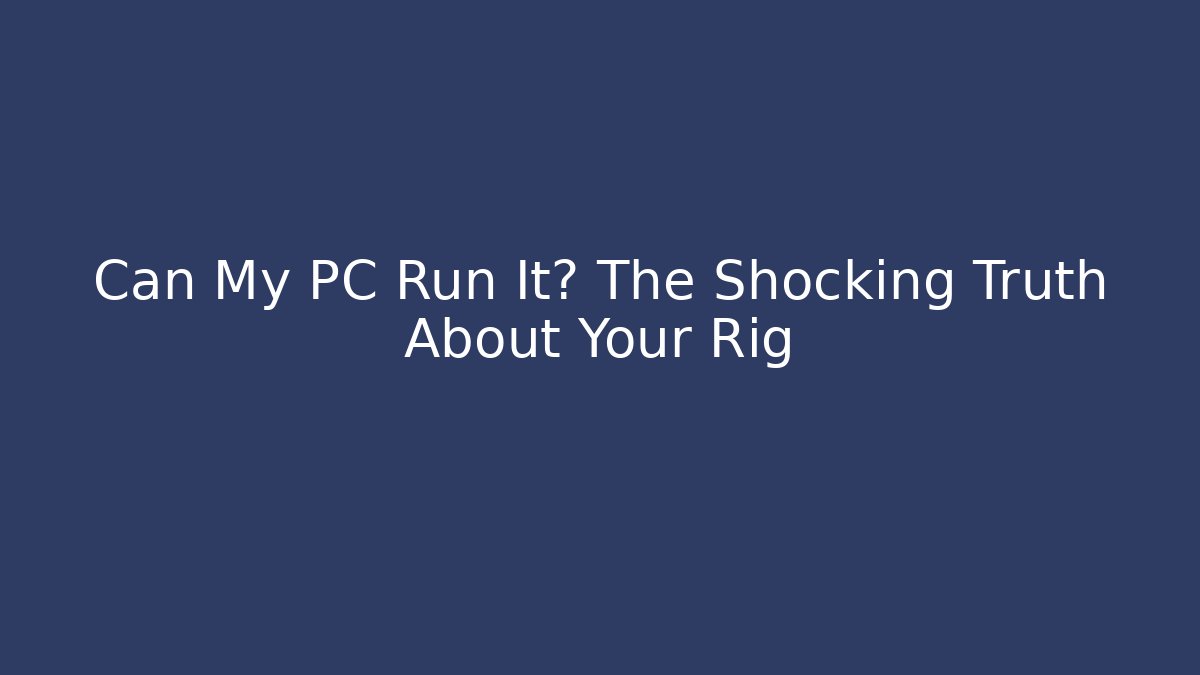 Can My PC Run It? The Shocking Truth About Your Rig - Vintage E-Juice