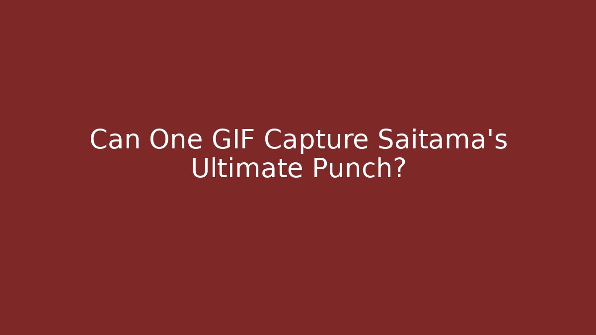 Can One GIF Capture Saitama's Ultimate Punch?