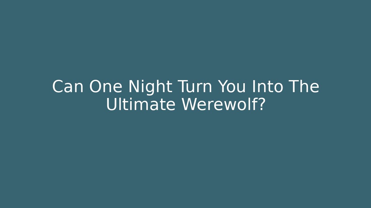 Can One Night Turn You Into The Ultimate Werewolf?