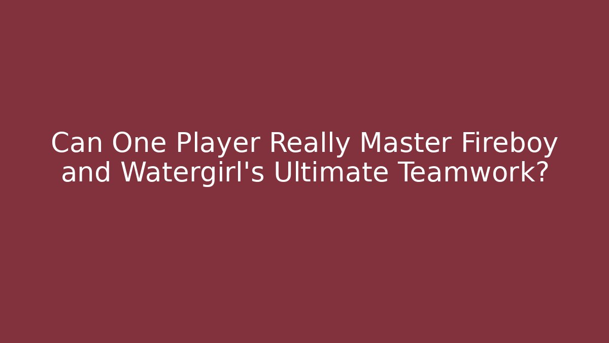 Can One Player Really Master Fireboy and Watergirl's Ultimate Teamwork?