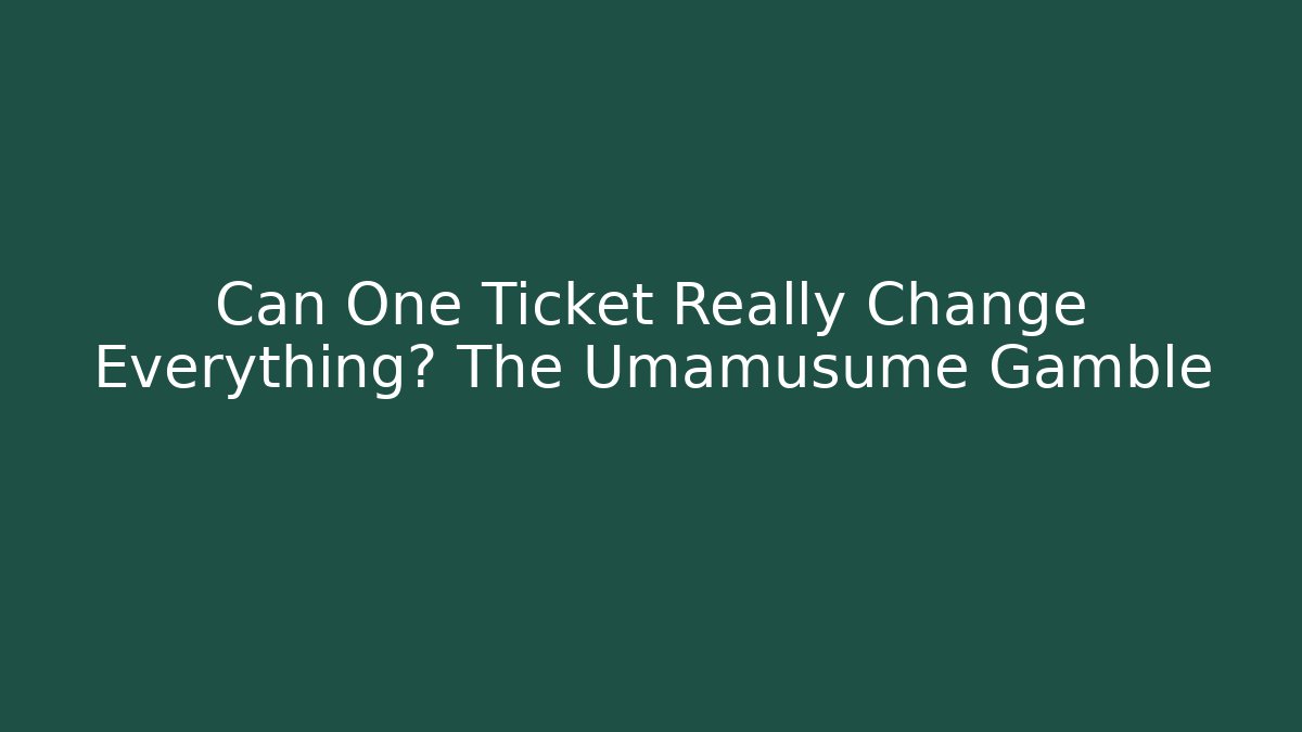 Can One Ticket Really Change Everything? The Umamusume Gamble - Vintage E-Juice
