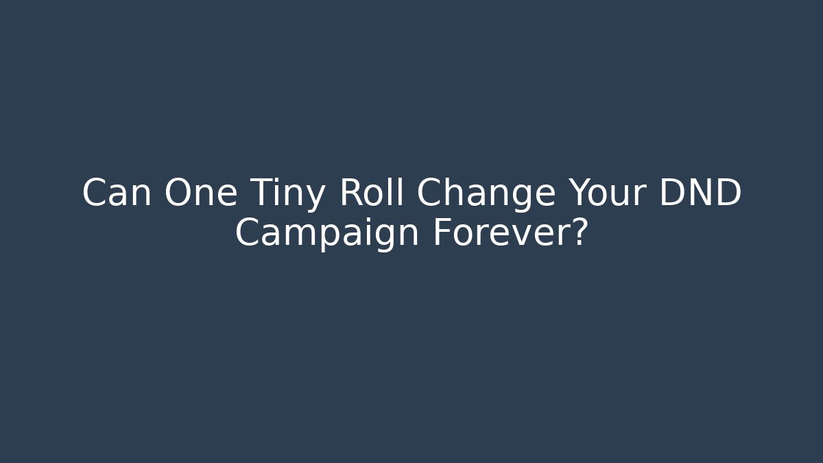 Can One Tiny Roll Change Your DND Campaign Forever?
