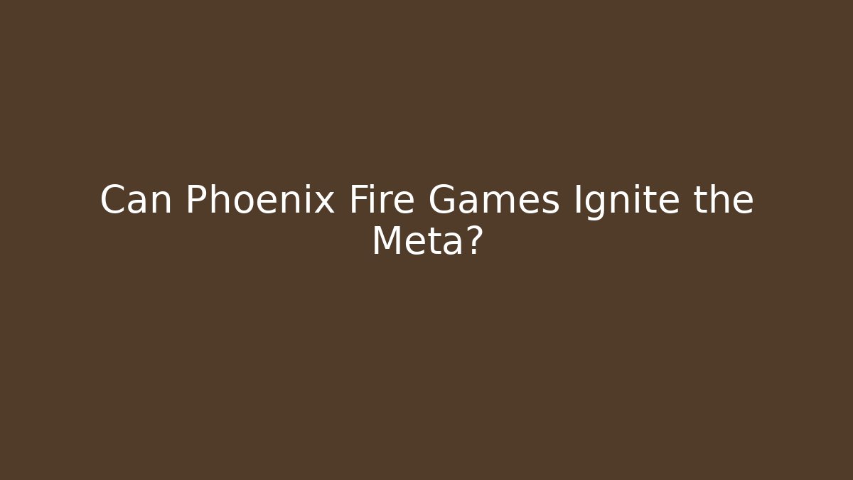 Can Phoenix Fire Games Ignite the Meta? - Vintage E-Juice