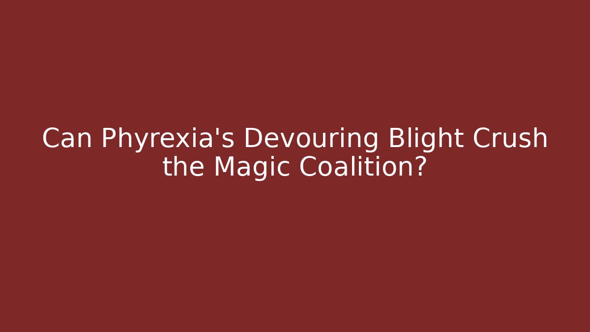 Can Phyrexia's Devouring Blight Crush the Magic Coalition? - Vintage E-Juice