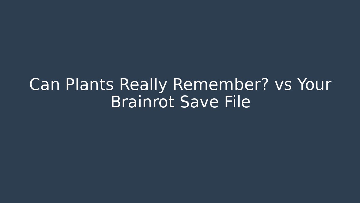 Can Plants Really Remember? vs Your Brainrot Save File