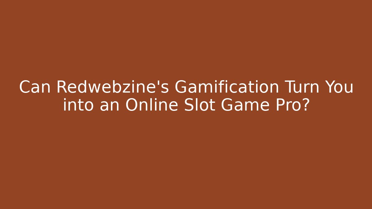 Can Redwebzine’s Gamification Turn You into an Online Slot Game Pro?