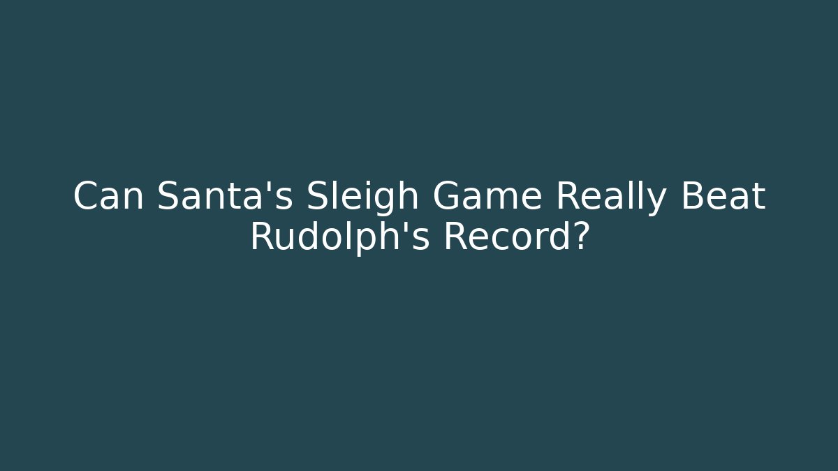 Can Santa’s Sleigh Game Really Beat Rudolph’s Record?