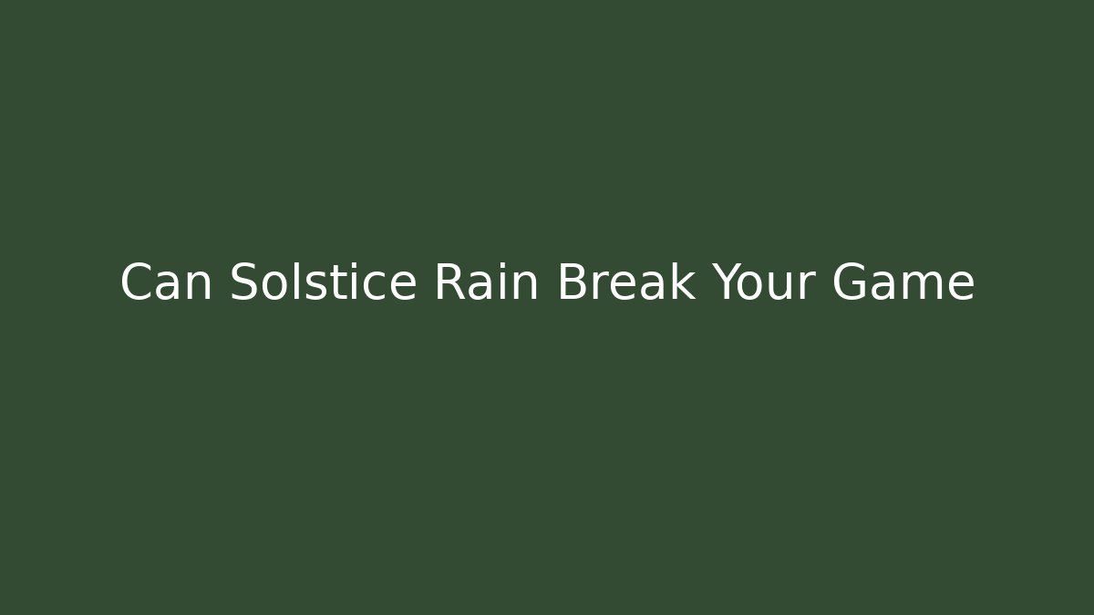 Can Solstice Rain Break Your Game