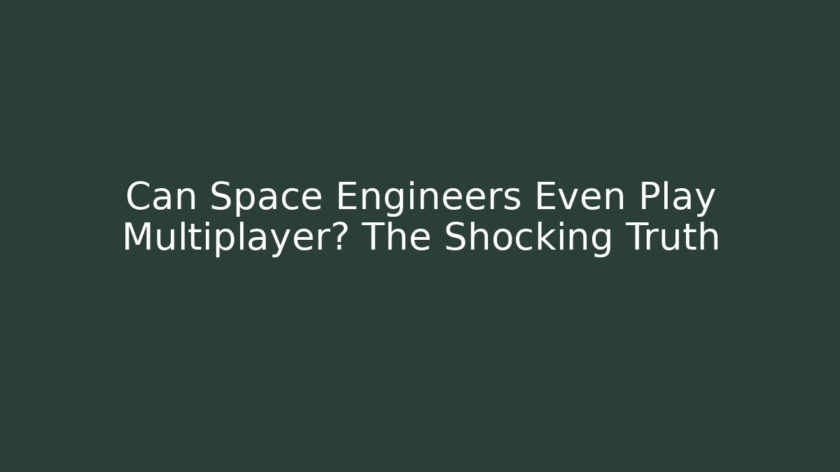 Can Space Engineers Even Play Multiplayer? The Shocking Truth