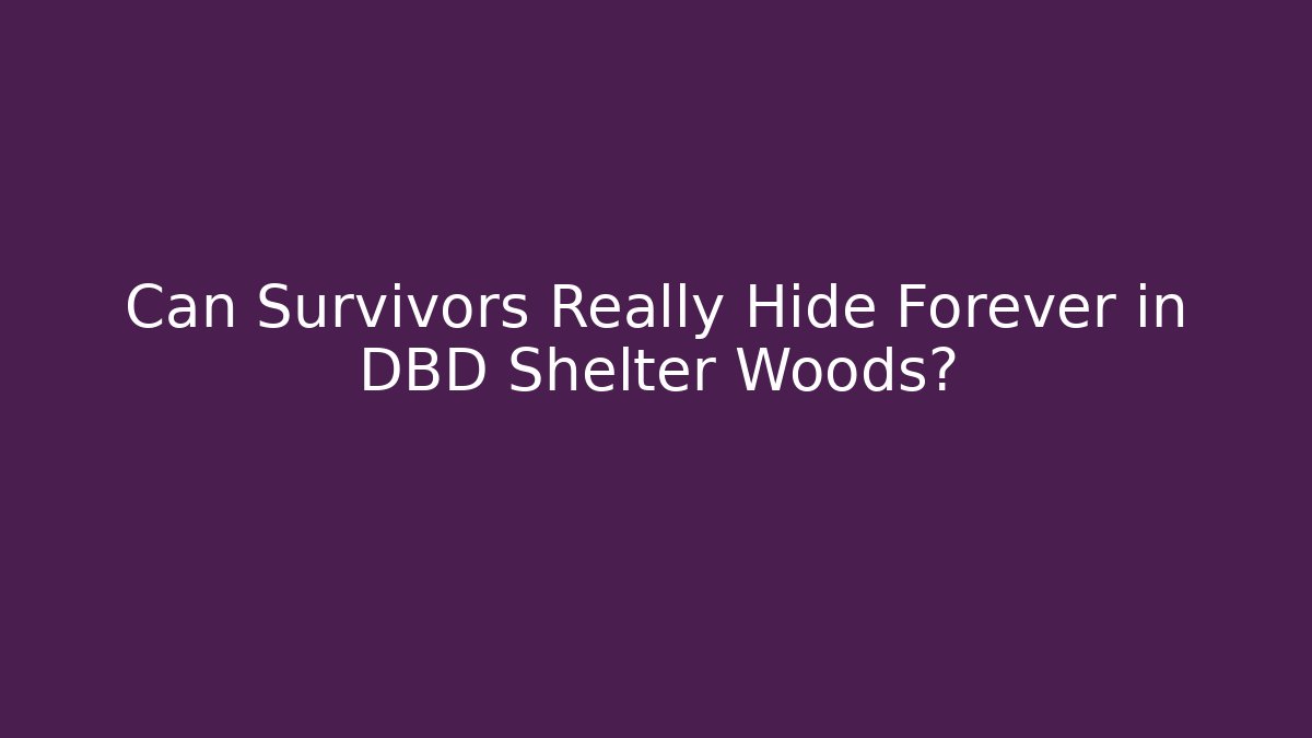 Can Survivors Really Hide Forever in DBD Shelter Woods?