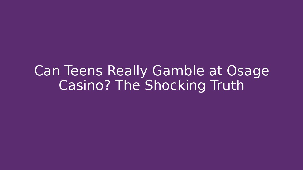 Can Teens Really Gamble at Osage Casino? The Shocking Truth