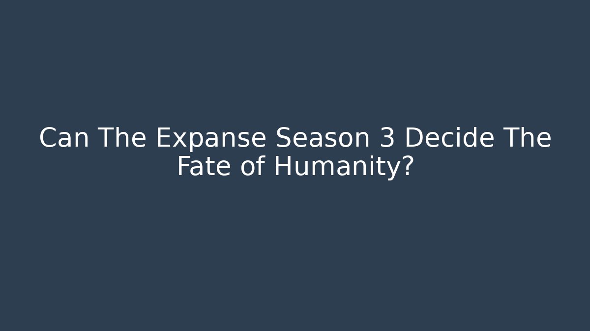 Can The Expanse Season 3 Decide The Fate of Humanity?
