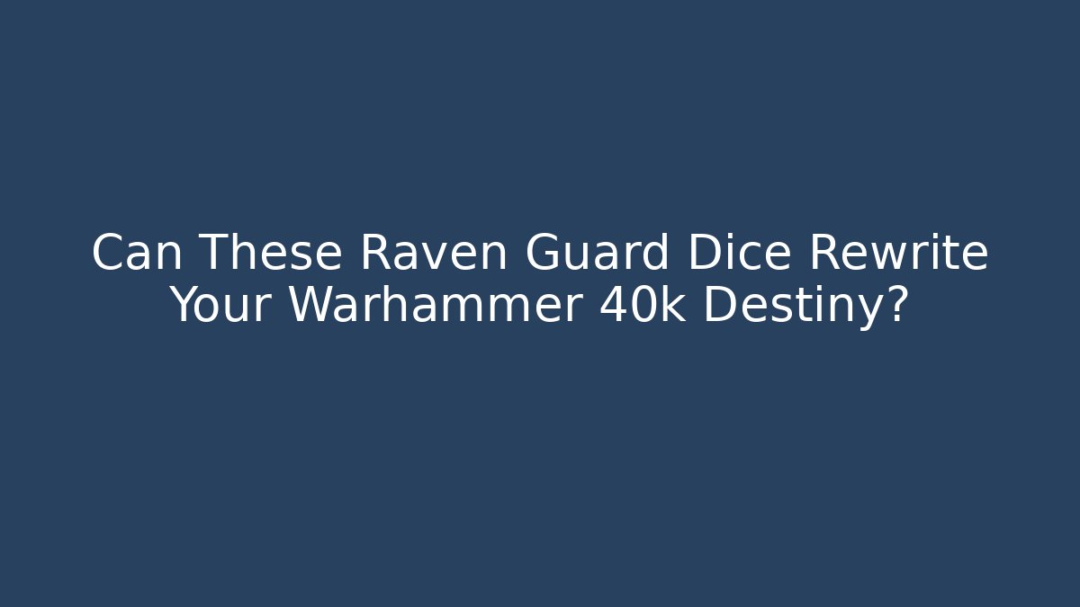 Can These Raven Guard Dice Rewrite Your Warhammer 40k Destiny?