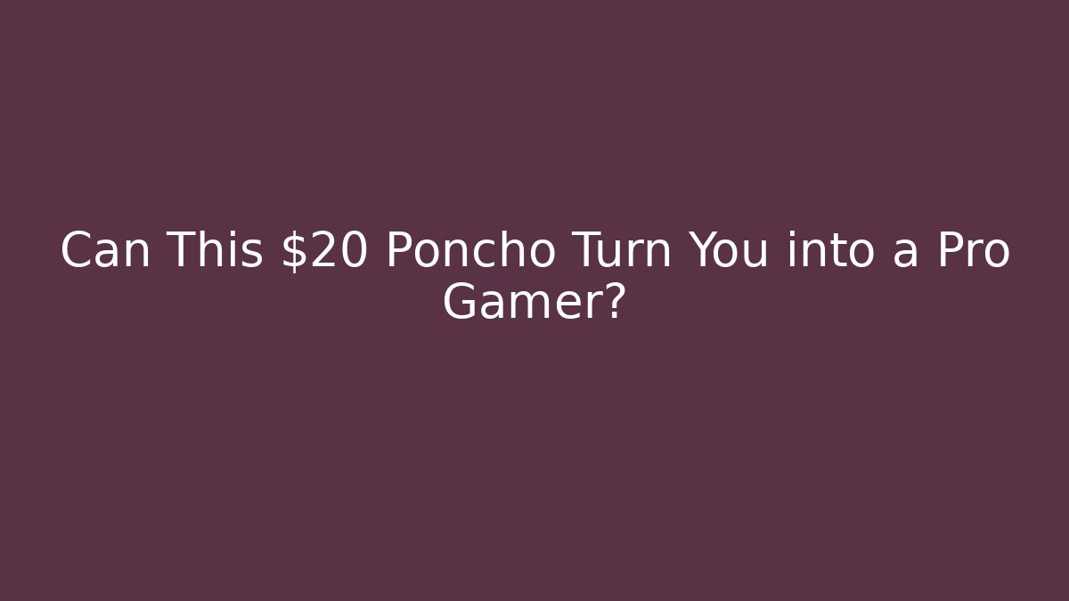 Can This $20 Poncho Turn You into a Pro Gamer?