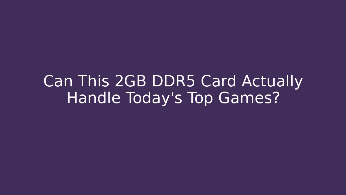 Can This 2GB DDR5 Card Actually Handle Today's Top Games?