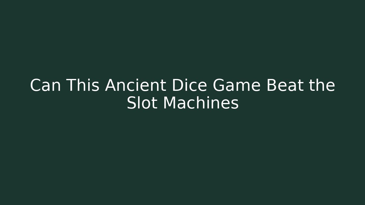 Can This Ancient Dice Game Beat the Slot Machines