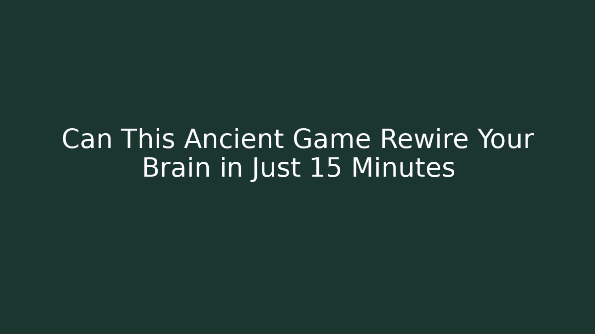 Can This Ancient Game Rewire Your Brain in Just 15 Minutes