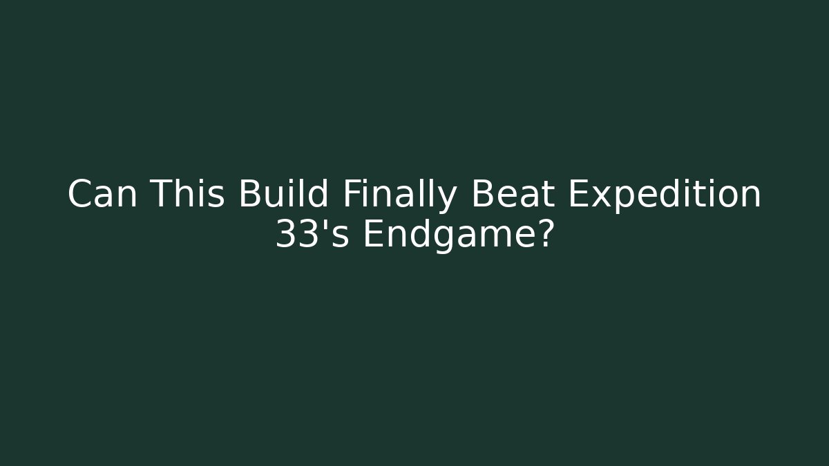 Can This Build Finally Beat Expedition 33's Endgame?