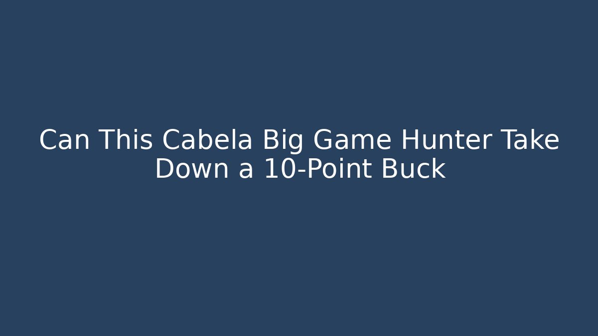 Can This Cabela Big Game Hunter Take Down a 10-Point Buck - Vintage E-Juice