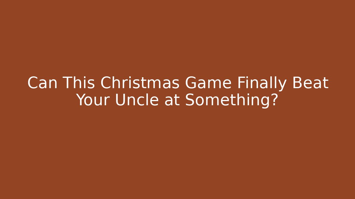 Can This Christmas Game Finally Beat Your Uncle at Something?