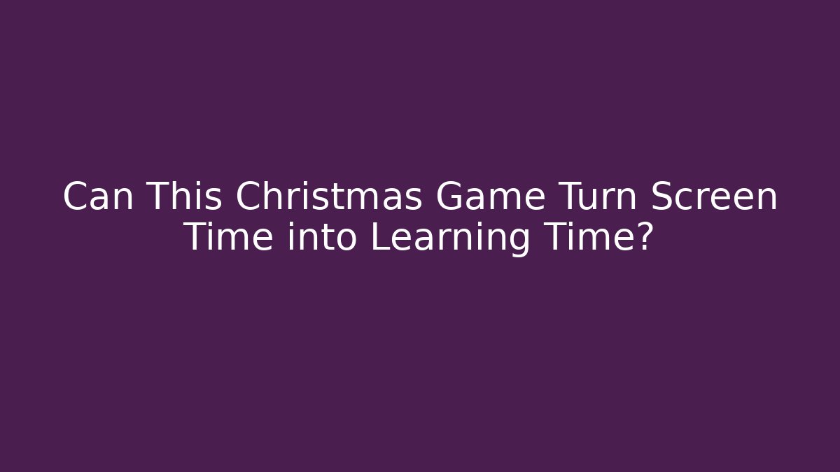 Can This Christmas Game Turn Screen Time into Learning Time? - Vintage E-Juice