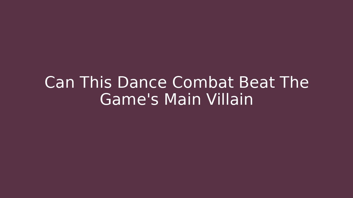 Can This Dance Combat Beat The Game's Main Villain
