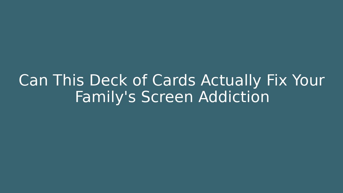 Can This Deck of Cards Actually Fix Your Family's Screen Addiction
