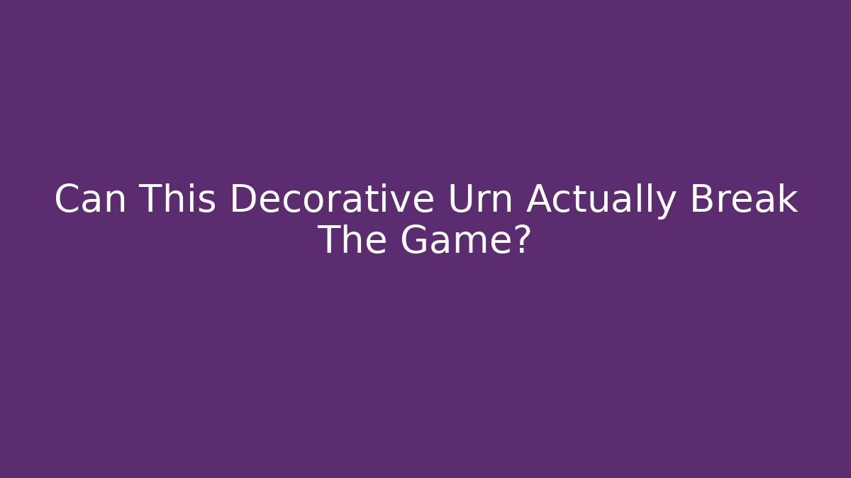Can This Decorative Urn Actually Break The Game?