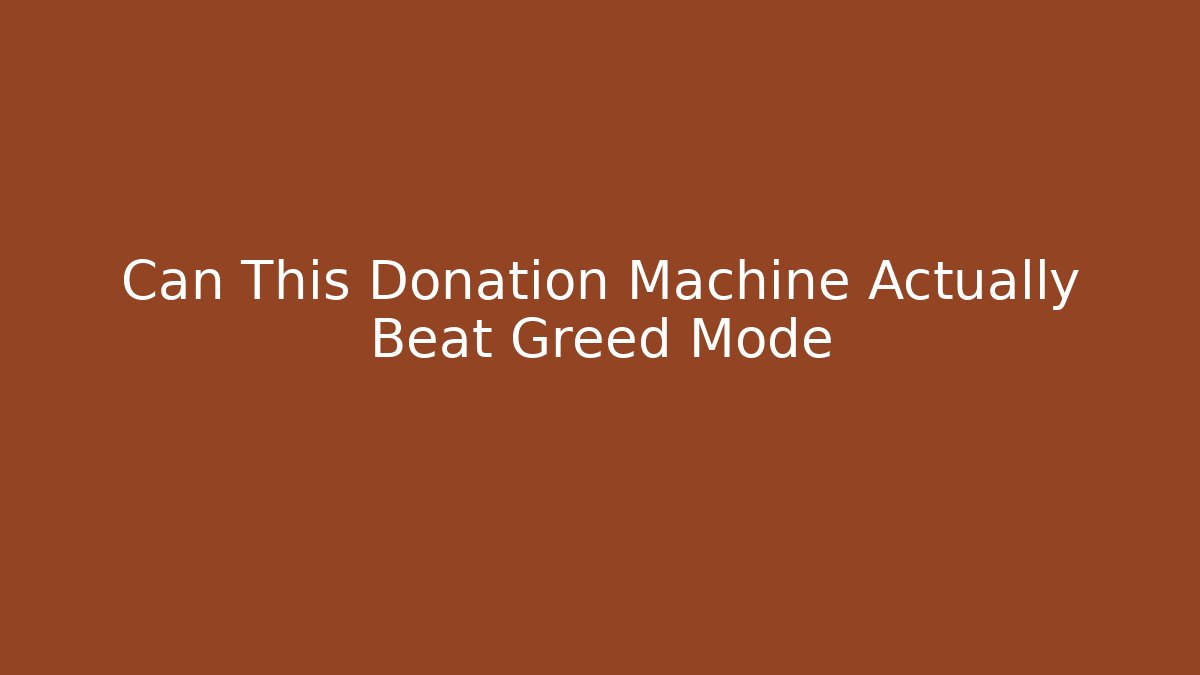 Can This Donation Machine Actually Beat Greed Mode
