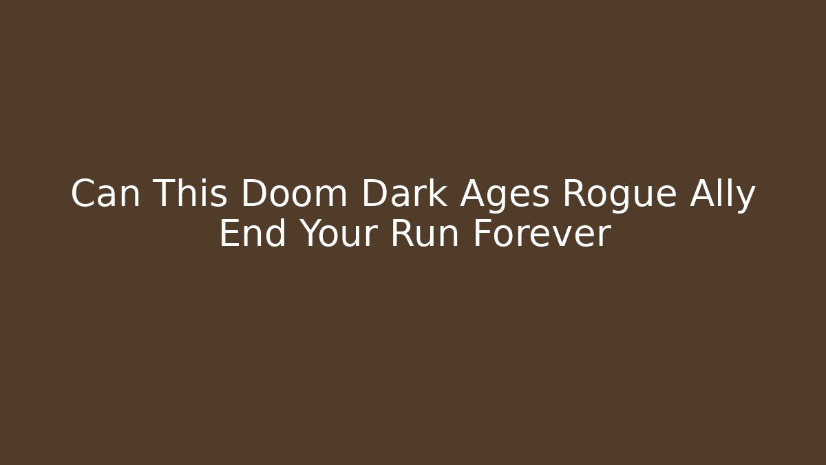 Can This Doom Dark Ages Rogue Ally End Your Run Forever
