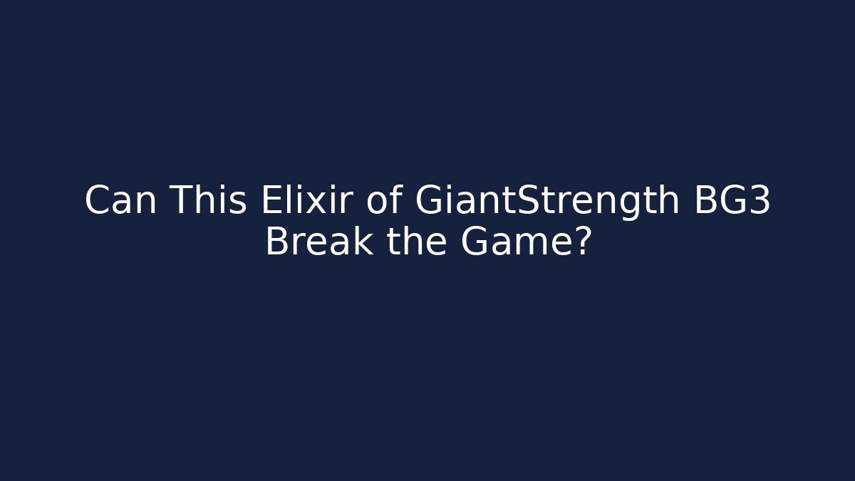 Can This Elixir of GiantStrength BG3 Break the Game?
