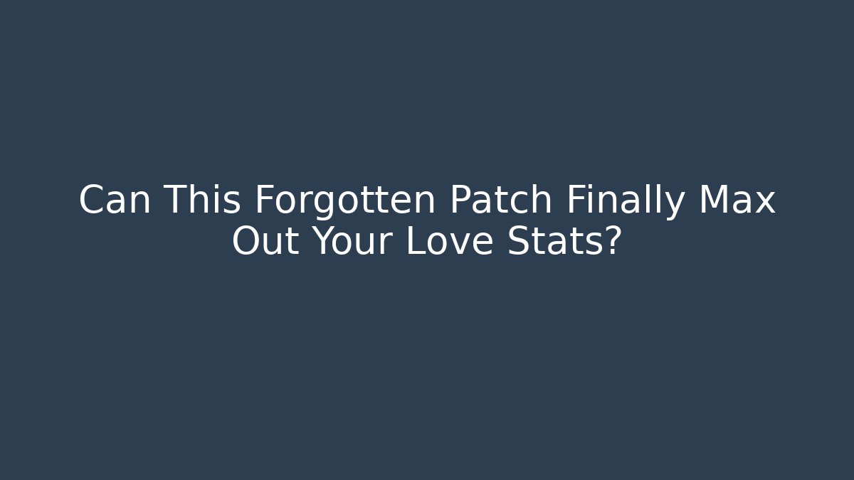 Can This Forgotten Patch Finally Max Out Your Love Stats? - Vintage E-Juice
