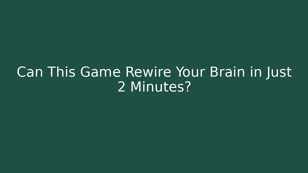 Can This Game Rewire Your Brain in Just 2 Minutes?