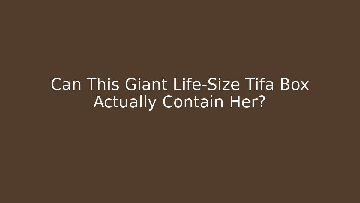Can This Giant Life-Size Tifa Box Actually Contain Her?