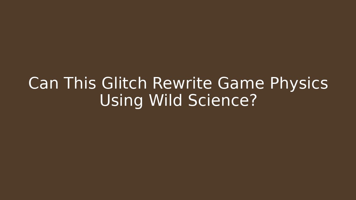 Can This Glitch Rewrite Game Physics Using Wild Science?