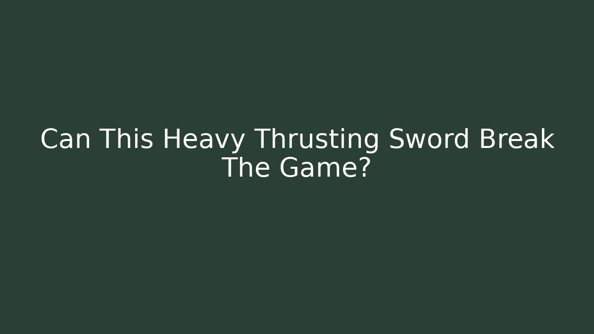 Can This Heavy Thrusting Sword Break The Game?
