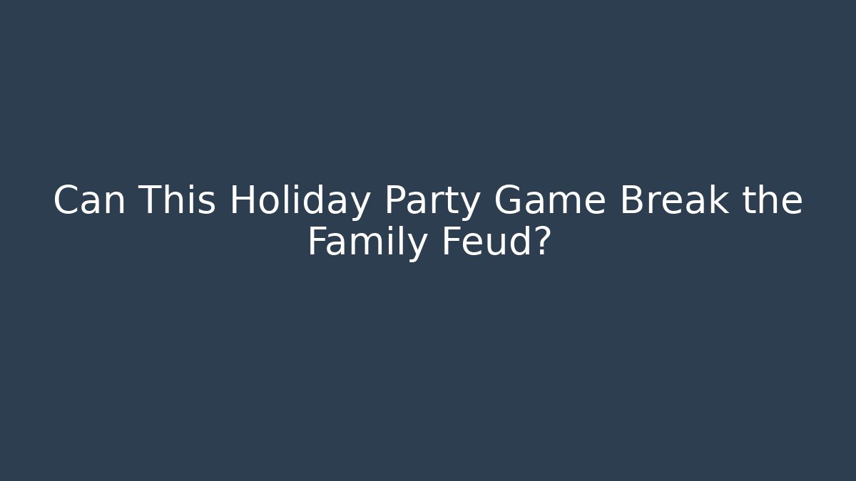 Can This Holiday Party Game Break the Family Feud?